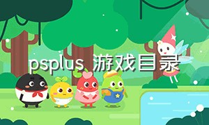 psplus 游戏目录（psplus游戏库都是免费的吗）