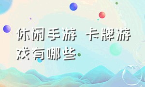 休闲手游 卡牌游戏有哪些