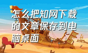 怎么把知网下载的文章保存到电脑桌面