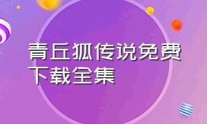 青丘狐传说免费下载全集（青丘狐传说全集免费版无删减）