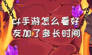 cf手游怎么看好友加了多长时间