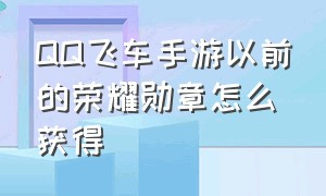 QQ飞车手游以前的荣耀勋章怎么获得