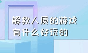 解救人质的游戏有什么好玩的（解救人质的游戏有什么好玩的手游）