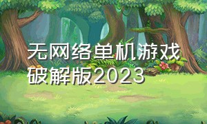 无网络单机游戏破解版2023