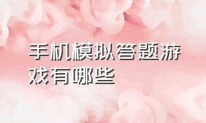 手机模拟答题游戏有哪些（手机怎么制作答题闯关游戏）