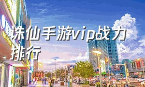 诛仙手游vip战力排行（诛仙手游会员价格一览表）