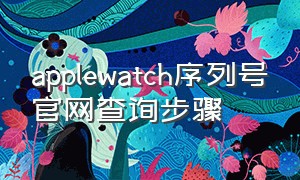 applewatch序列号官网查询步骤