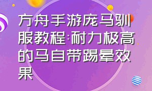 方舟手游庞马驯服教程:耐力极高的马自带踢晕效果