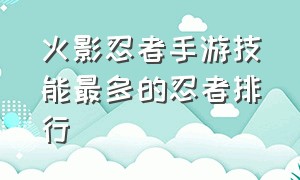 火影忍者手游技能最多的忍者排行