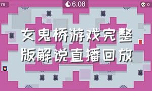 女鬼桥游戏完整版解说直播回放