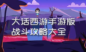 大话西游手游版战斗攻略大全