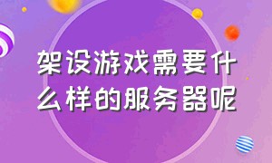 架设游戏需要什么样的服务器呢