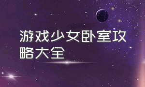 游戏少女卧室攻略大全