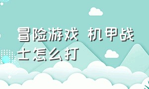 冒险游戏 机甲战士怎么打