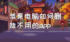 苹果电脑如何删除不用的app