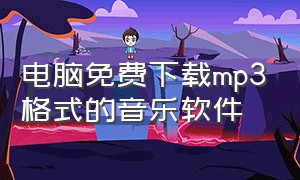 电脑免费下载mp3格式的音乐软件