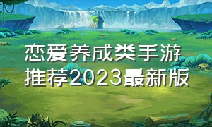 恋爱养成类手游推荐2023最新版