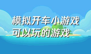 模拟开车小游戏可以玩的游戏