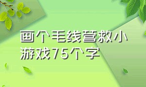 画个毛线营救小游戏75个字（画个毛线营救小游戏10关怎么过）