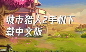 城市猎人2手机下载中文版（城市猎人2手机下载中文版免费）