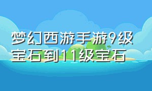 梦幻西游手游9级宝石到11级宝石（梦幻西游手游9级宝石不用宝石锤）