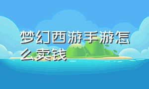 梦幻西游手游怎么卖钱