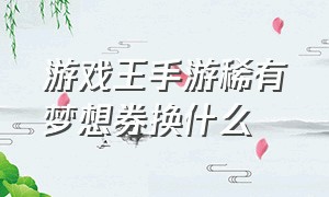 游戏王手游稀有梦想券换什么