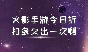 火影手游今日折扣多久出一次啊（火影手游2980点券忍者几月出）