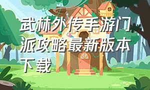 武林外传手游门派攻略最新版本下载