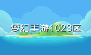 梦幻手游1023区（梦幻手游2024区公告）
