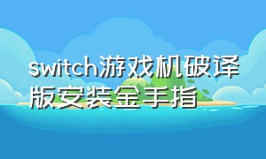 switch游戏机破译版安装金手指（破解版switch金手指）