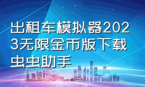 出租车模拟器2023无限金币版下载虫虫助手