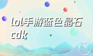 lol手游蓝色晶石cdk