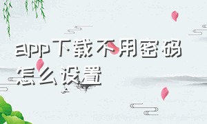 app下载不用密码怎么设置