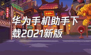 华为手机助手下载2021新版（华为手机助手最新版app官方下载）