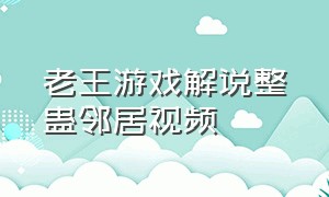 老王游戏解说整蛊邻居视频