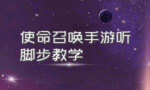 使命召唤手游听脚步教学（使命召唤战区手游官网）