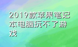 2019款苹果笔记本电脑玩不了游戏