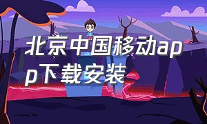 北京中国移动app下载安装（北京移动app免费下载）