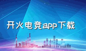 开火电竞app下载（威力电竞app下载）