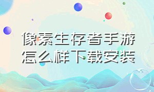 像素生存者手游怎么样下载安装