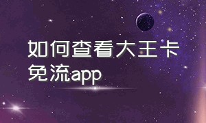 如何查看大王卡免流app