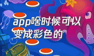 app啥时候可以变成彩色的