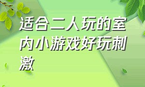 适合二人玩的室内小游戏好玩刺激