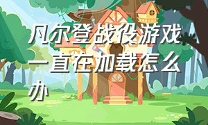 凡尔登战役游戏一直在加载怎么办