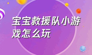 宝宝救援队小游戏怎么玩