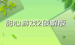 甜心游戏2破解版