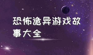 恐怖诡异游戏故事大全