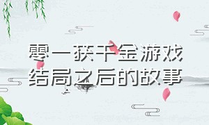 零一获千金游戏结局之后的故事