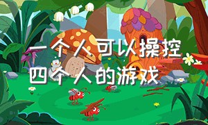 一个人可以操控四个人的游戏（从五个人中选三个人控制的游戏）